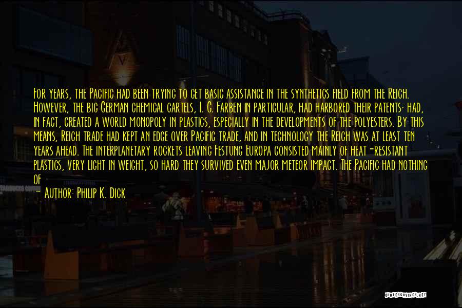 Philip K. Dick Quotes: For Years, The Pacific Had Been Trying To Get Basic Assistance In The Synthetics Field From The Reich. However, The
