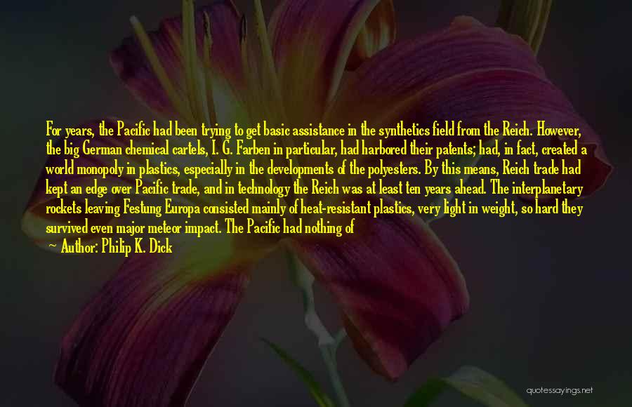 Philip K. Dick Quotes: For Years, The Pacific Had Been Trying To Get Basic Assistance In The Synthetics Field From The Reich. However, The