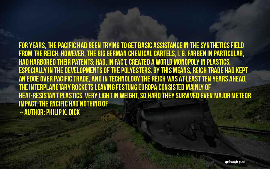 Philip K. Dick Quotes: For Years, The Pacific Had Been Trying To Get Basic Assistance In The Synthetics Field From The Reich. However, The