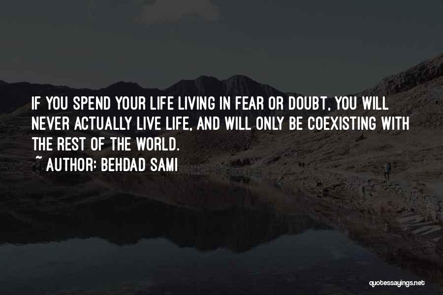 Behdad Sami Quotes: If You Spend Your Life Living In Fear Or Doubt, You Will Never Actually Live Life, And Will Only Be