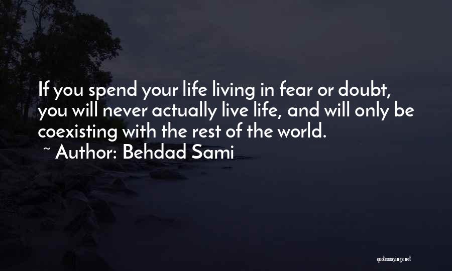 Behdad Sami Quotes: If You Spend Your Life Living In Fear Or Doubt, You Will Never Actually Live Life, And Will Only Be
