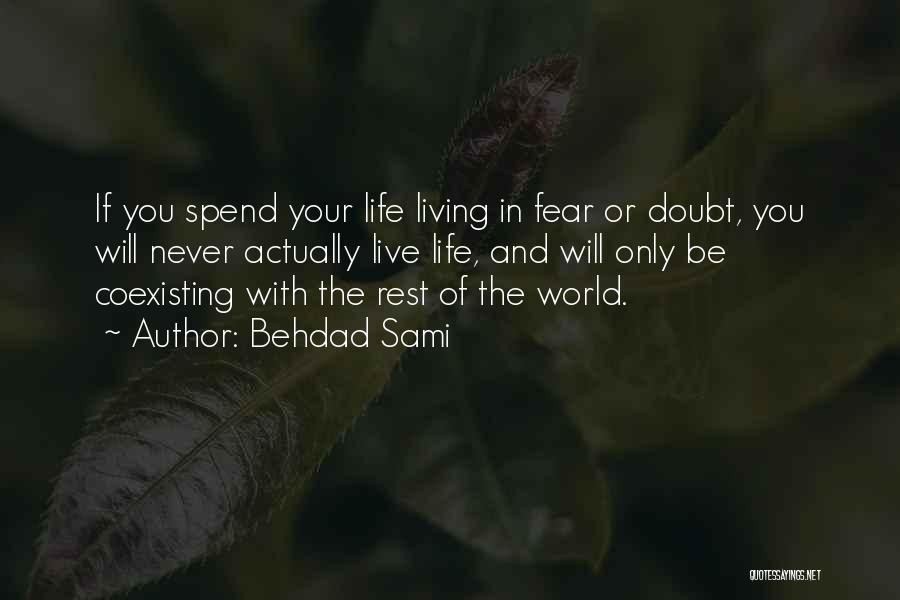 Behdad Sami Quotes: If You Spend Your Life Living In Fear Or Doubt, You Will Never Actually Live Life, And Will Only Be