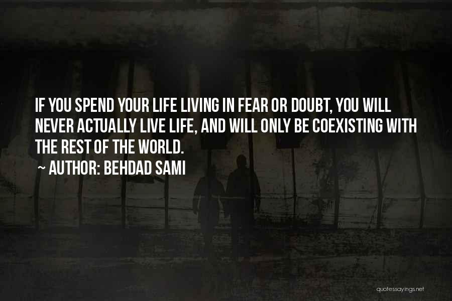 Behdad Sami Quotes: If You Spend Your Life Living In Fear Or Doubt, You Will Never Actually Live Life, And Will Only Be