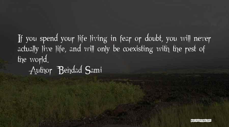 Behdad Sami Quotes: If You Spend Your Life Living In Fear Or Doubt, You Will Never Actually Live Life, And Will Only Be