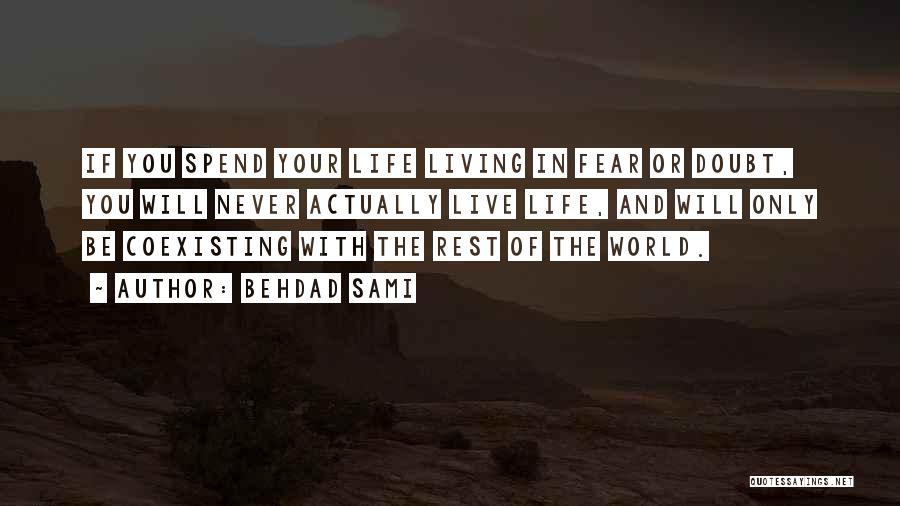 Behdad Sami Quotes: If You Spend Your Life Living In Fear Or Doubt, You Will Never Actually Live Life, And Will Only Be