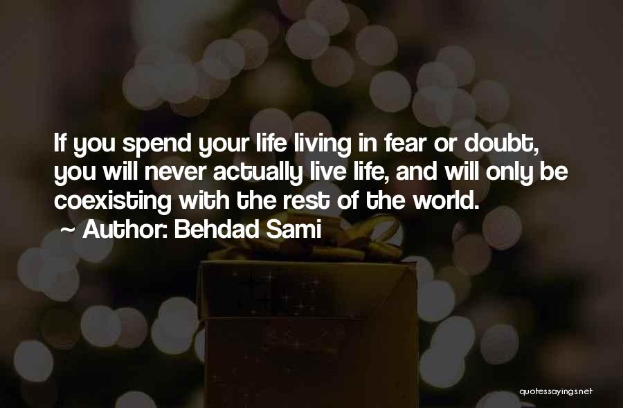 Behdad Sami Quotes: If You Spend Your Life Living In Fear Or Doubt, You Will Never Actually Live Life, And Will Only Be