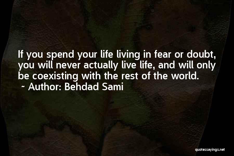 Behdad Sami Quotes: If You Spend Your Life Living In Fear Or Doubt, You Will Never Actually Live Life, And Will Only Be