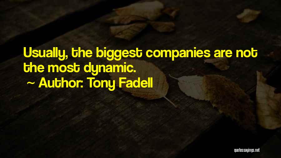 Tony Fadell Quotes: Usually, The Biggest Companies Are Not The Most Dynamic.