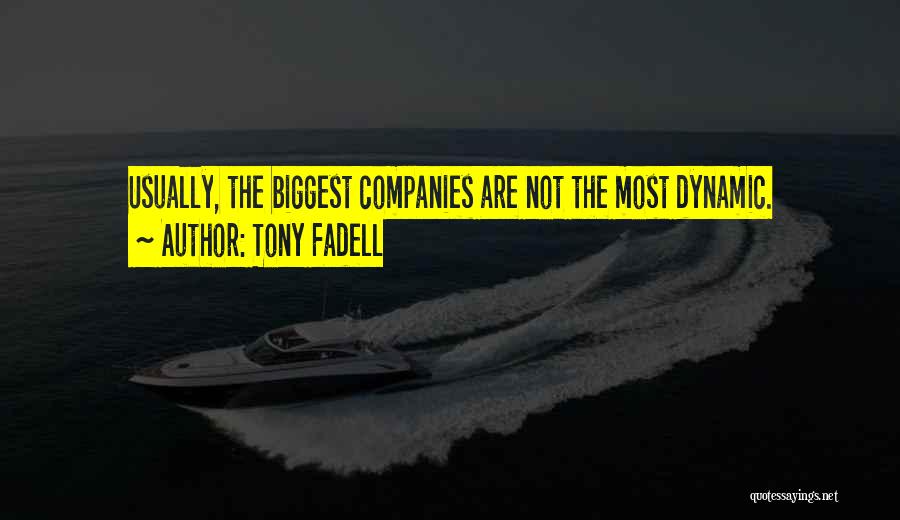 Tony Fadell Quotes: Usually, The Biggest Companies Are Not The Most Dynamic.