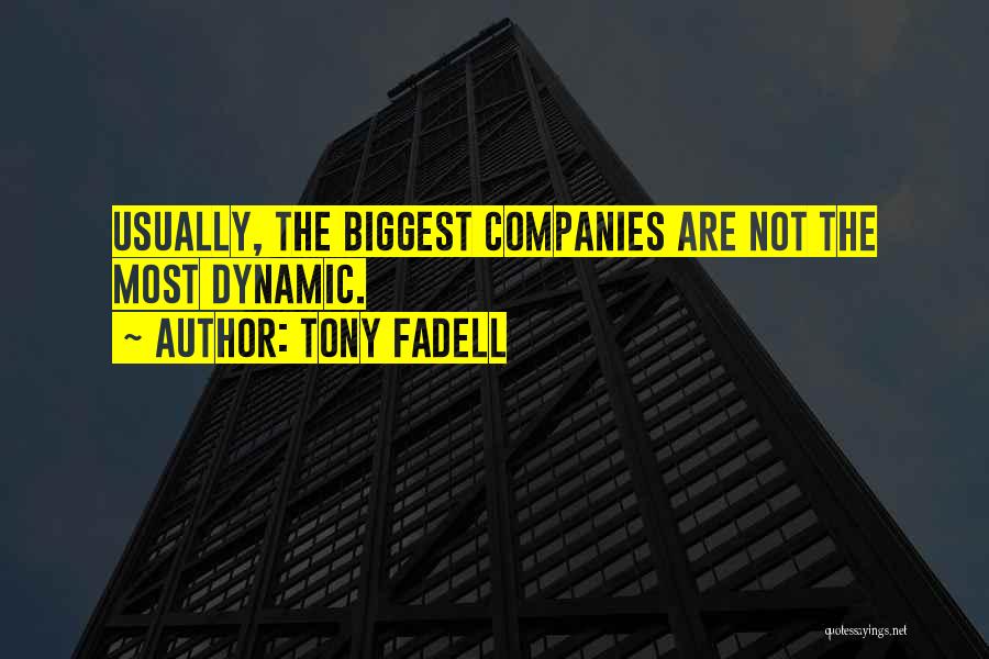 Tony Fadell Quotes: Usually, The Biggest Companies Are Not The Most Dynamic.