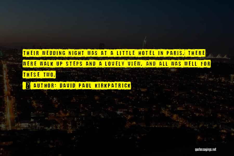 David Paul Kirkpatrick Quotes: Their Wedding Night Was At A Little Hotel In Paris. There Were Walk Up Steps And A Lovely View. And