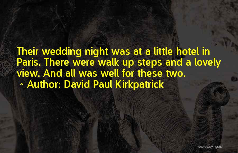 David Paul Kirkpatrick Quotes: Their Wedding Night Was At A Little Hotel In Paris. There Were Walk Up Steps And A Lovely View. And
