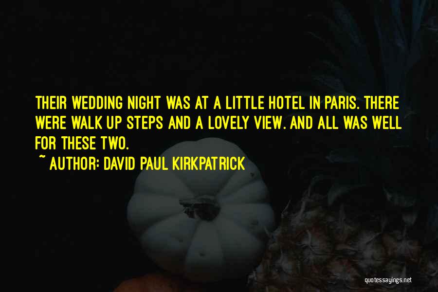 David Paul Kirkpatrick Quotes: Their Wedding Night Was At A Little Hotel In Paris. There Were Walk Up Steps And A Lovely View. And