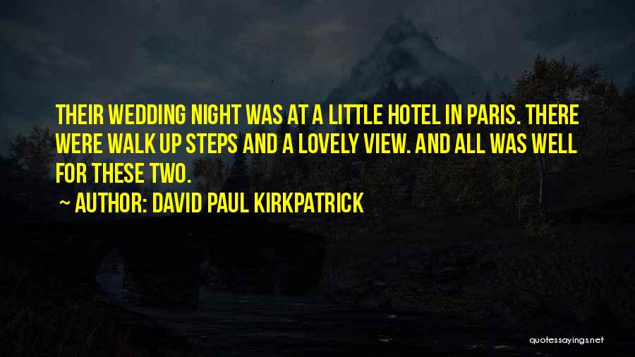 David Paul Kirkpatrick Quotes: Their Wedding Night Was At A Little Hotel In Paris. There Were Walk Up Steps And A Lovely View. And