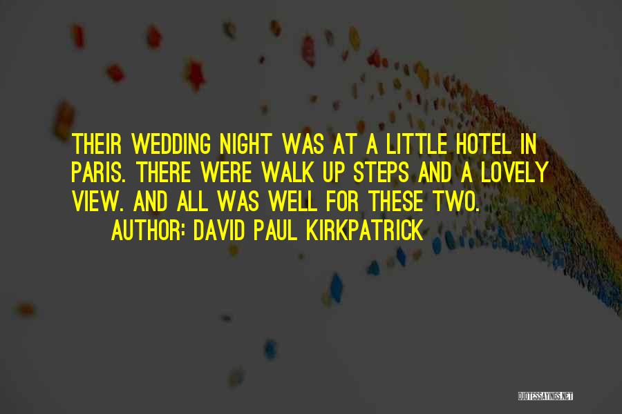 David Paul Kirkpatrick Quotes: Their Wedding Night Was At A Little Hotel In Paris. There Were Walk Up Steps And A Lovely View. And