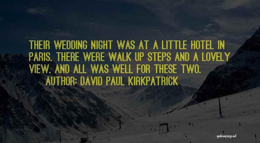 David Paul Kirkpatrick Quotes: Their Wedding Night Was At A Little Hotel In Paris. There Were Walk Up Steps And A Lovely View. And