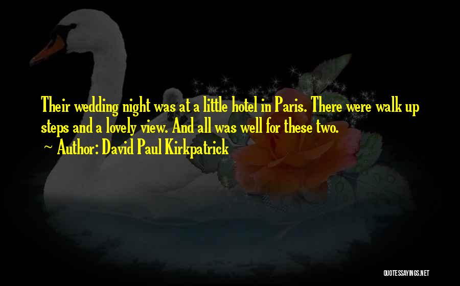 David Paul Kirkpatrick Quotes: Their Wedding Night Was At A Little Hotel In Paris. There Were Walk Up Steps And A Lovely View. And