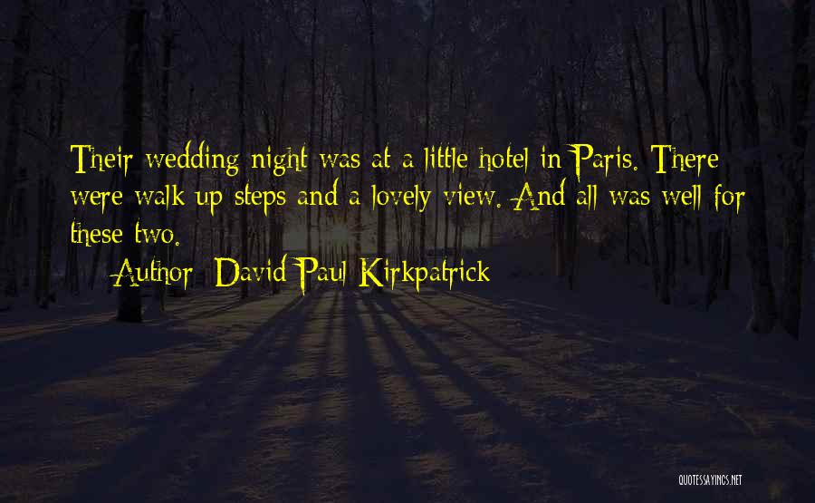 David Paul Kirkpatrick Quotes: Their Wedding Night Was At A Little Hotel In Paris. There Were Walk Up Steps And A Lovely View. And