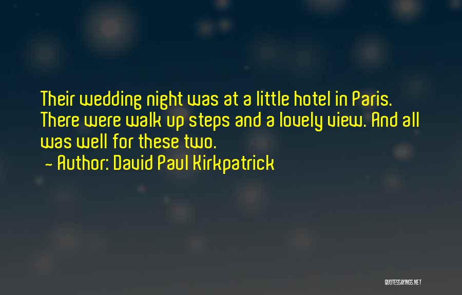 David Paul Kirkpatrick Quotes: Their Wedding Night Was At A Little Hotel In Paris. There Were Walk Up Steps And A Lovely View. And