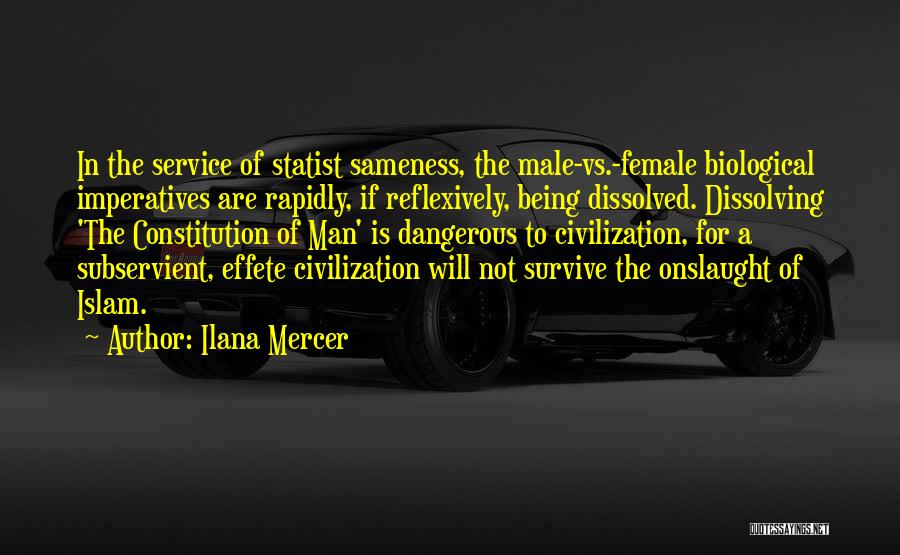 Ilana Mercer Quotes: In The Service Of Statist Sameness, The Male-vs.-female Biological Imperatives Are Rapidly, If Reflexively, Being Dissolved. Dissolving 'the Constitution Of