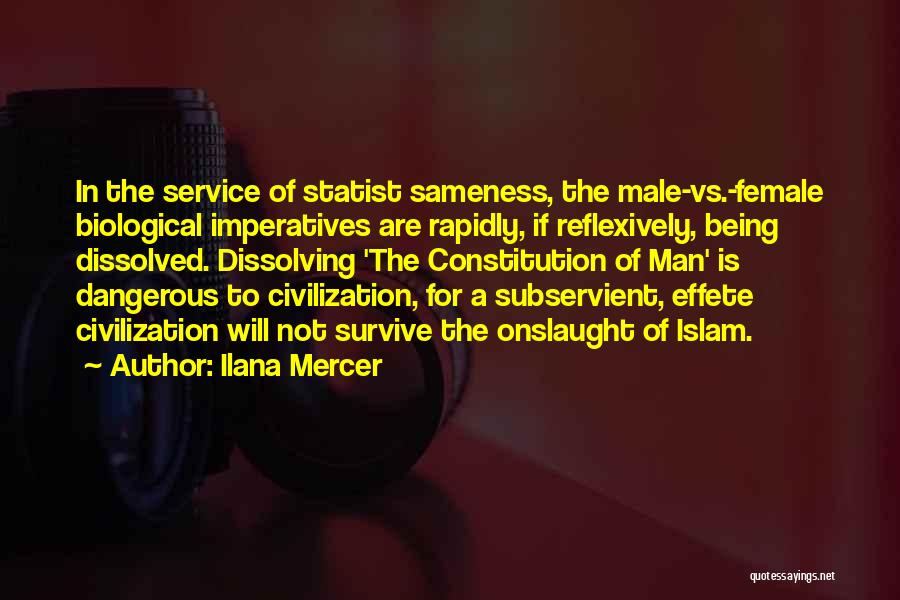 Ilana Mercer Quotes: In The Service Of Statist Sameness, The Male-vs.-female Biological Imperatives Are Rapidly, If Reflexively, Being Dissolved. Dissolving 'the Constitution Of