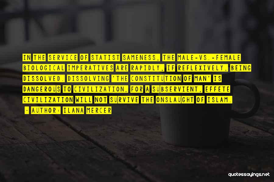 Ilana Mercer Quotes: In The Service Of Statist Sameness, The Male-vs.-female Biological Imperatives Are Rapidly, If Reflexively, Being Dissolved. Dissolving 'the Constitution Of