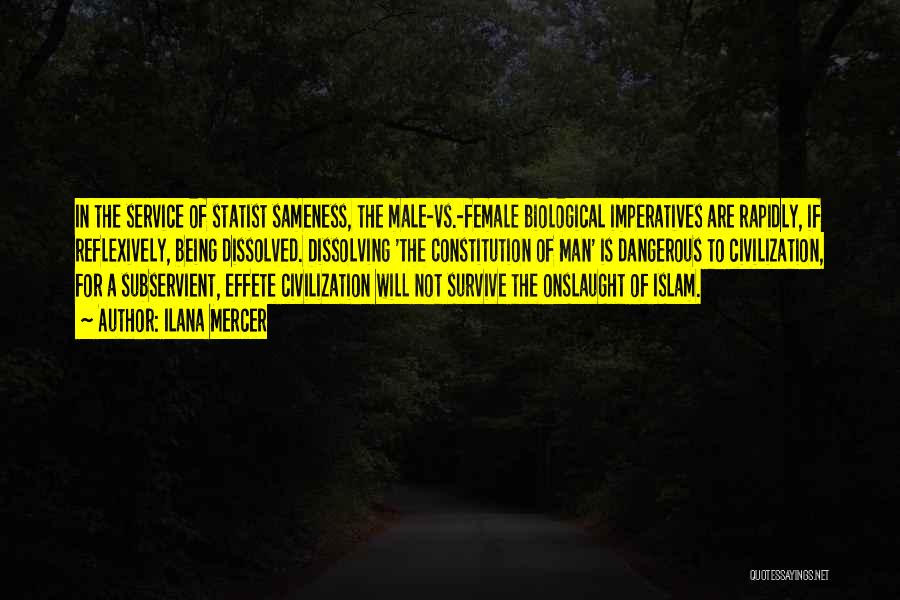 Ilana Mercer Quotes: In The Service Of Statist Sameness, The Male-vs.-female Biological Imperatives Are Rapidly, If Reflexively, Being Dissolved. Dissolving 'the Constitution Of