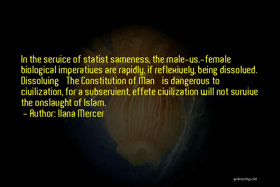 Ilana Mercer Quotes: In The Service Of Statist Sameness, The Male-vs.-female Biological Imperatives Are Rapidly, If Reflexively, Being Dissolved. Dissolving 'the Constitution Of