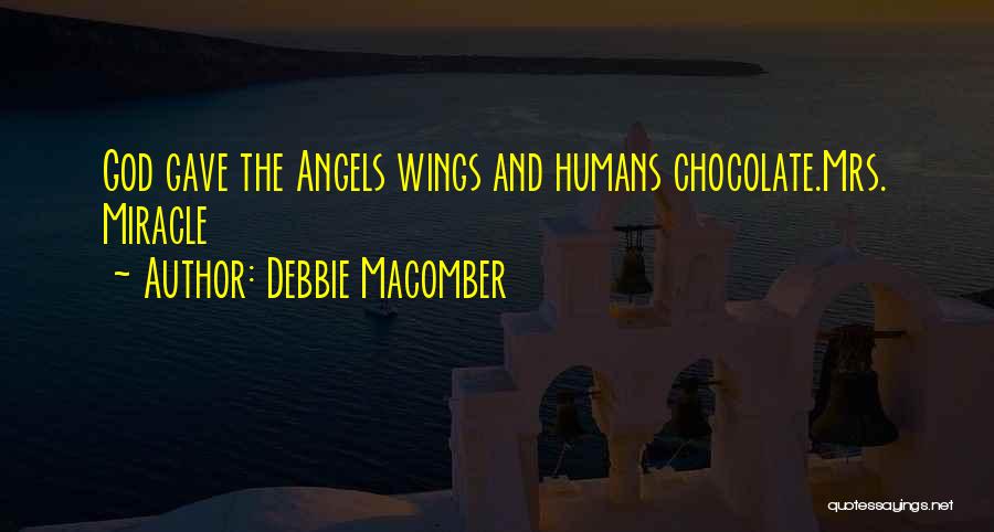 Debbie Macomber Quotes: God Gave The Angels Wings And Humans Chocolate.mrs. Miracle