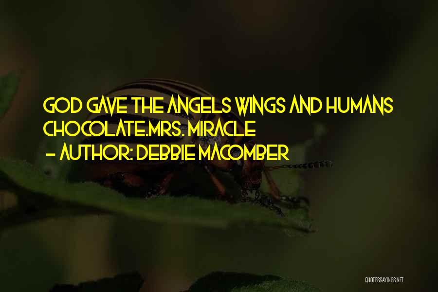 Debbie Macomber Quotes: God Gave The Angels Wings And Humans Chocolate.mrs. Miracle