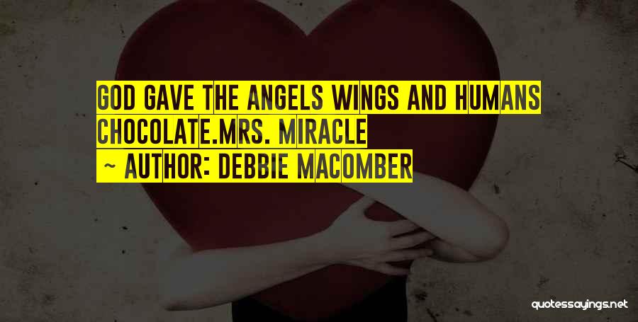 Debbie Macomber Quotes: God Gave The Angels Wings And Humans Chocolate.mrs. Miracle