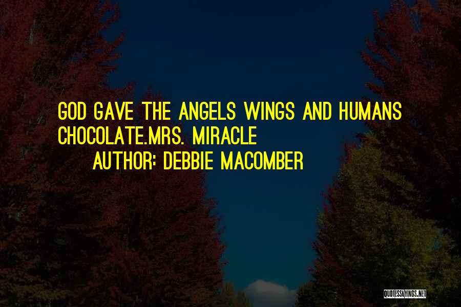 Debbie Macomber Quotes: God Gave The Angels Wings And Humans Chocolate.mrs. Miracle