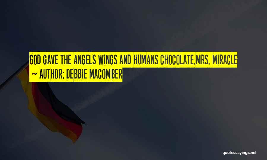 Debbie Macomber Quotes: God Gave The Angels Wings And Humans Chocolate.mrs. Miracle