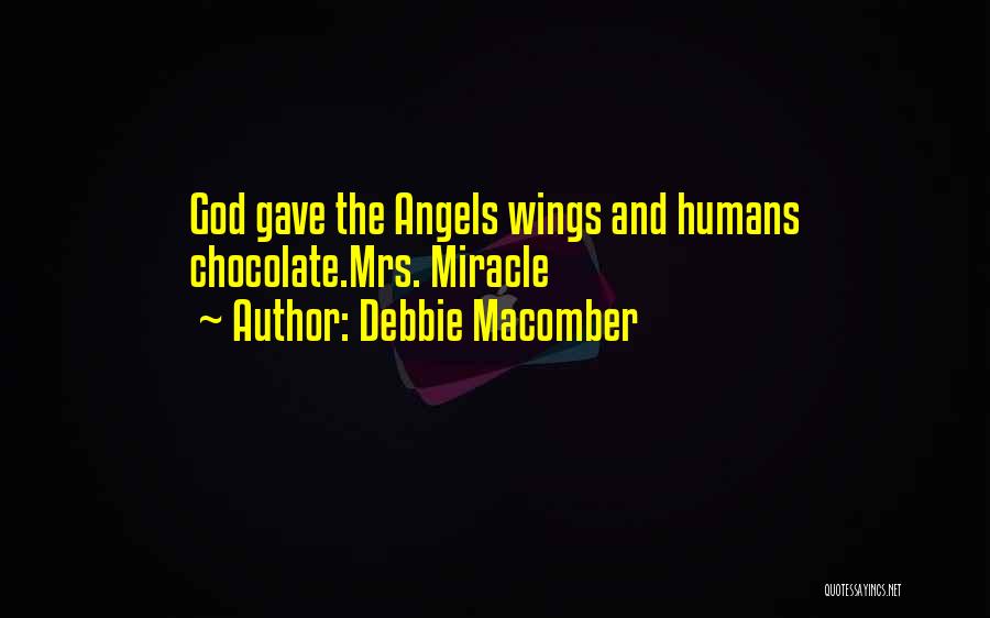 Debbie Macomber Quotes: God Gave The Angels Wings And Humans Chocolate.mrs. Miracle