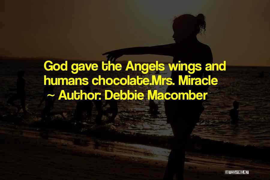Debbie Macomber Quotes: God Gave The Angels Wings And Humans Chocolate.mrs. Miracle