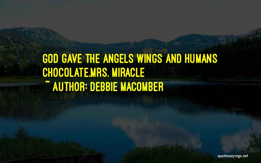 Debbie Macomber Quotes: God Gave The Angels Wings And Humans Chocolate.mrs. Miracle