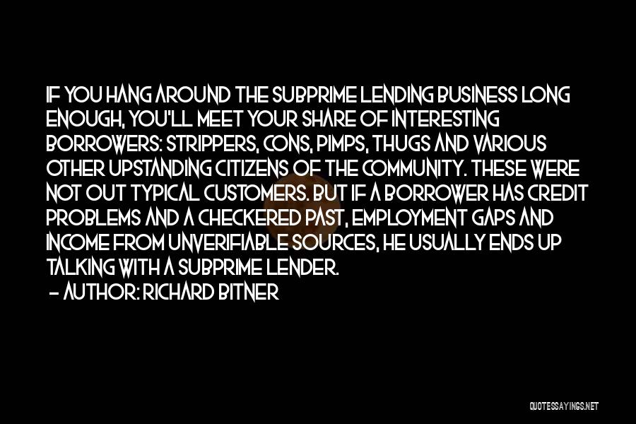 Richard Bitner Quotes: If You Hang Around The Subprime Lending Business Long Enough, You'll Meet Your Share Of Interesting Borrowers: Strippers, Cons, Pimps,