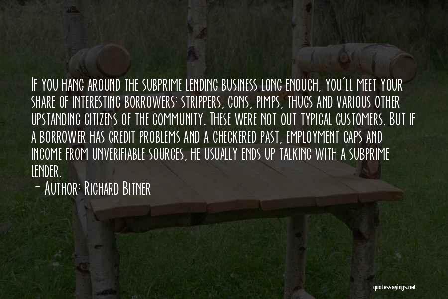 Richard Bitner Quotes: If You Hang Around The Subprime Lending Business Long Enough, You'll Meet Your Share Of Interesting Borrowers: Strippers, Cons, Pimps,