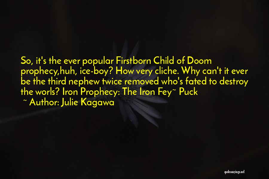 Julie Kagawa Quotes: So, It's The Ever Popular Firstborn Child Of Doom Prophecy,huh, Ice-boy? How Very Cliche. Why Can't It Ever Be The