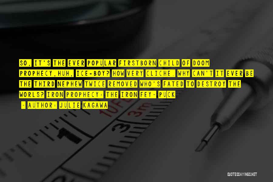Julie Kagawa Quotes: So, It's The Ever Popular Firstborn Child Of Doom Prophecy,huh, Ice-boy? How Very Cliche. Why Can't It Ever Be The