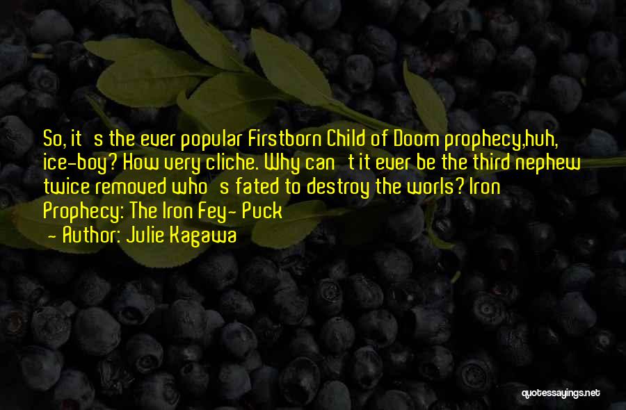 Julie Kagawa Quotes: So, It's The Ever Popular Firstborn Child Of Doom Prophecy,huh, Ice-boy? How Very Cliche. Why Can't It Ever Be The