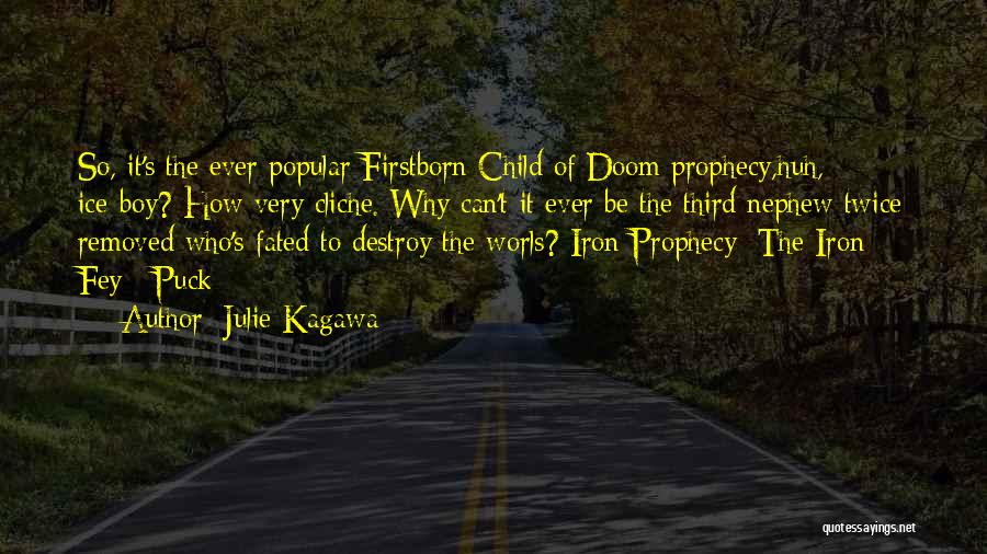 Julie Kagawa Quotes: So, It's The Ever Popular Firstborn Child Of Doom Prophecy,huh, Ice-boy? How Very Cliche. Why Can't It Ever Be The