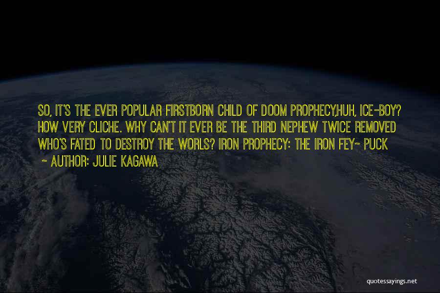 Julie Kagawa Quotes: So, It's The Ever Popular Firstborn Child Of Doom Prophecy,huh, Ice-boy? How Very Cliche. Why Can't It Ever Be The