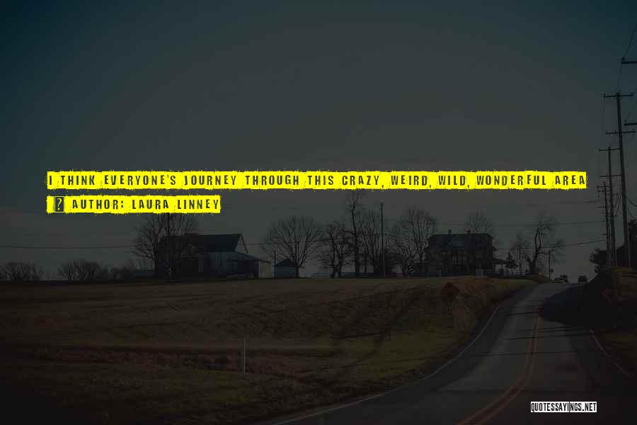Laura Linney Quotes: I Think Everyone's Journey Through This Crazy, Weird, Wild, Wonderful Area Of Work Named Acting Is Really Their Own. And