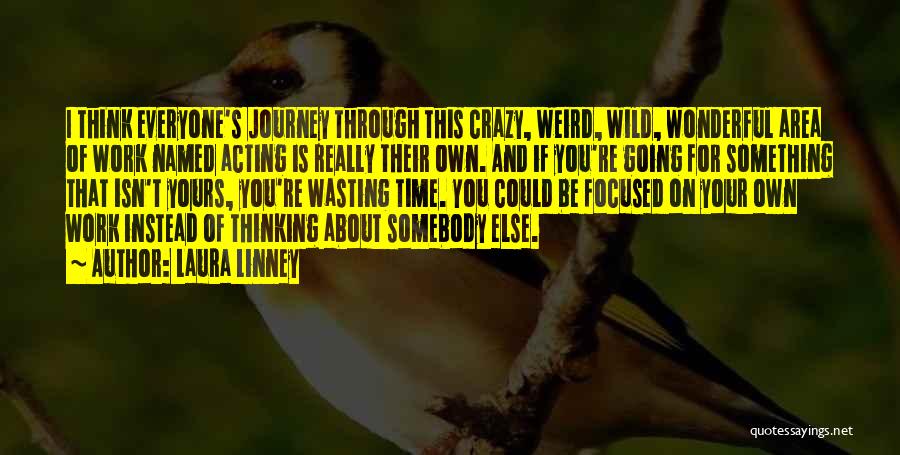 Laura Linney Quotes: I Think Everyone's Journey Through This Crazy, Weird, Wild, Wonderful Area Of Work Named Acting Is Really Their Own. And