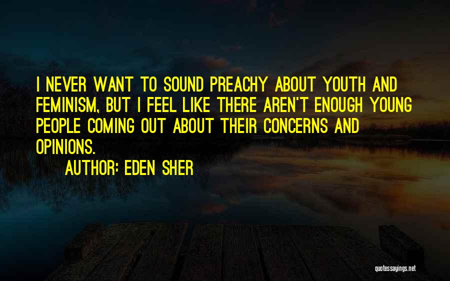 Eden Sher Quotes: I Never Want To Sound Preachy About Youth And Feminism, But I Feel Like There Aren't Enough Young People Coming