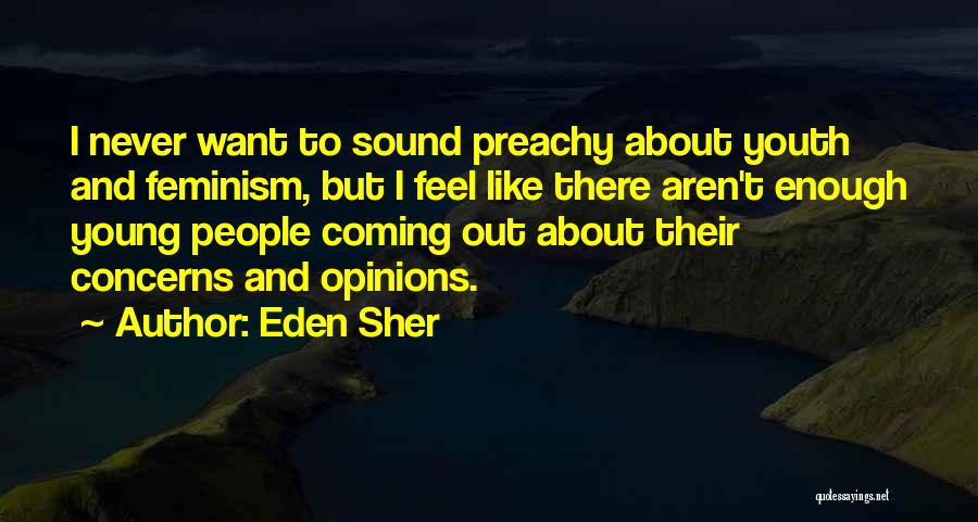 Eden Sher Quotes: I Never Want To Sound Preachy About Youth And Feminism, But I Feel Like There Aren't Enough Young People Coming