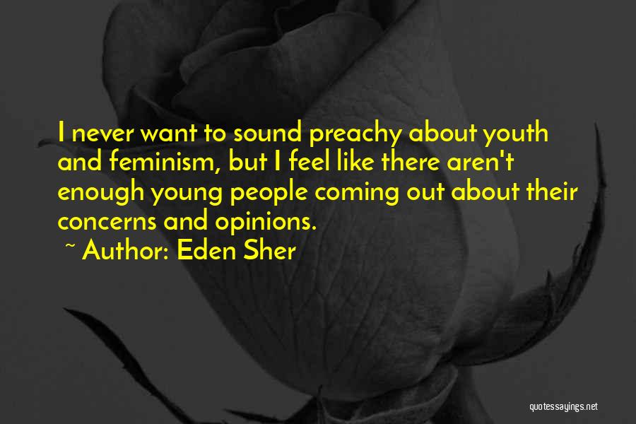 Eden Sher Quotes: I Never Want To Sound Preachy About Youth And Feminism, But I Feel Like There Aren't Enough Young People Coming