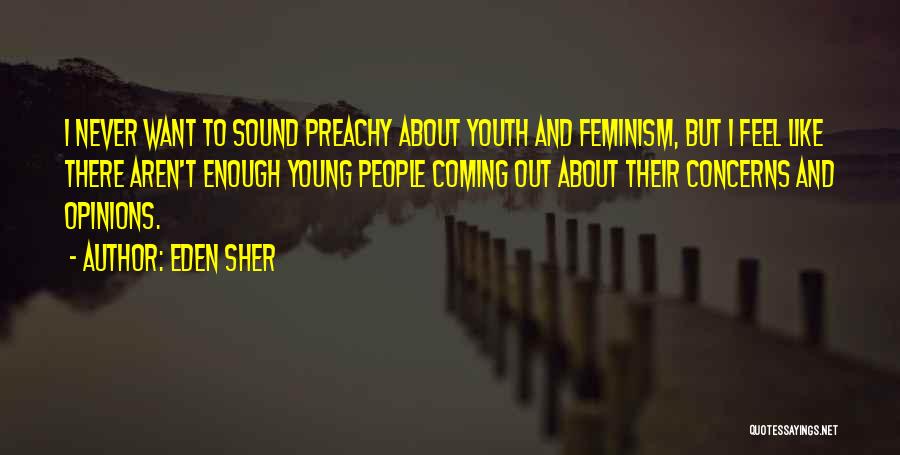 Eden Sher Quotes: I Never Want To Sound Preachy About Youth And Feminism, But I Feel Like There Aren't Enough Young People Coming