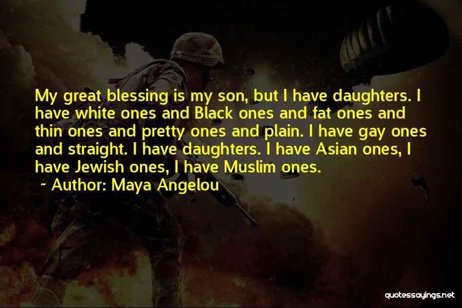 Maya Angelou Quotes: My Great Blessing Is My Son, But I Have Daughters. I Have White Ones And Black Ones And Fat Ones